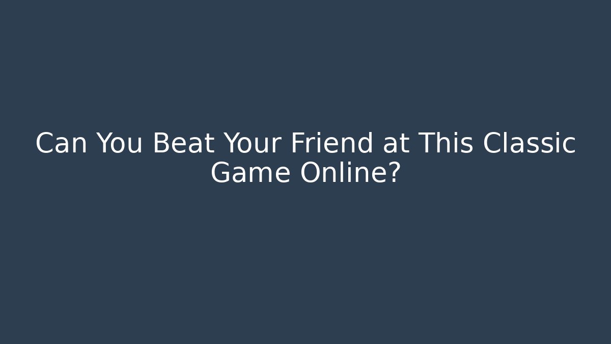 Can You Beat Your Friend at This Classic Game Online?