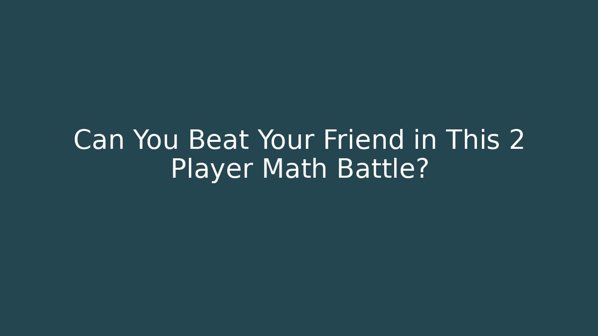 Can You Beat Your Friend in This 2 Player Math Battle?