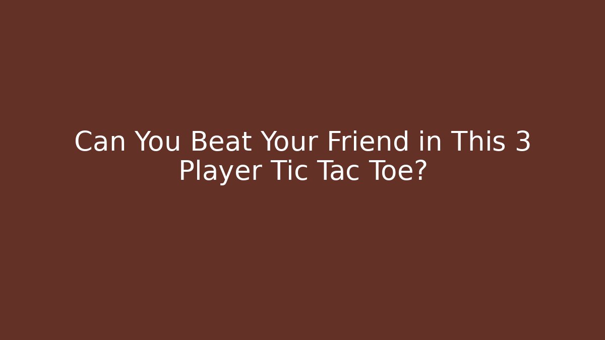 Can You Beat Your Friend in This 3 Player Tic Tac Toe? - Critter Realm