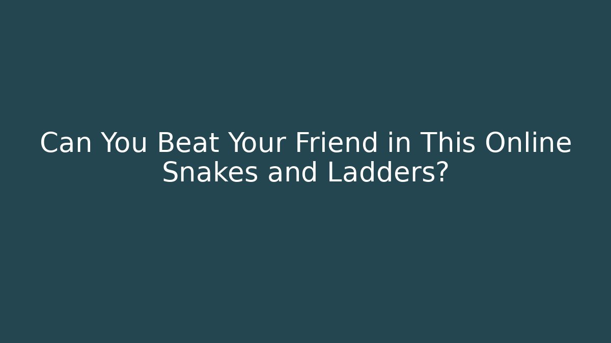 Can You Beat Your Friend in This Online Snakes and Ladders?
