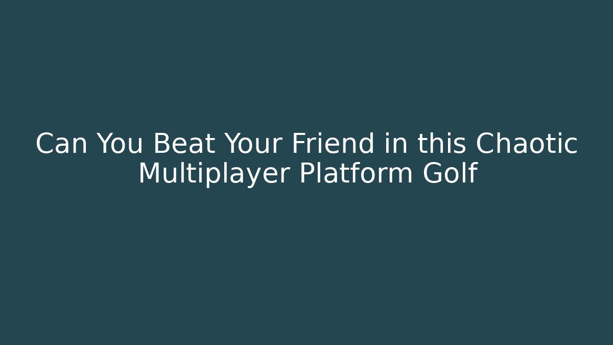 Can You Beat Your Friend in this Chaotic Multiplayer Platform Golf