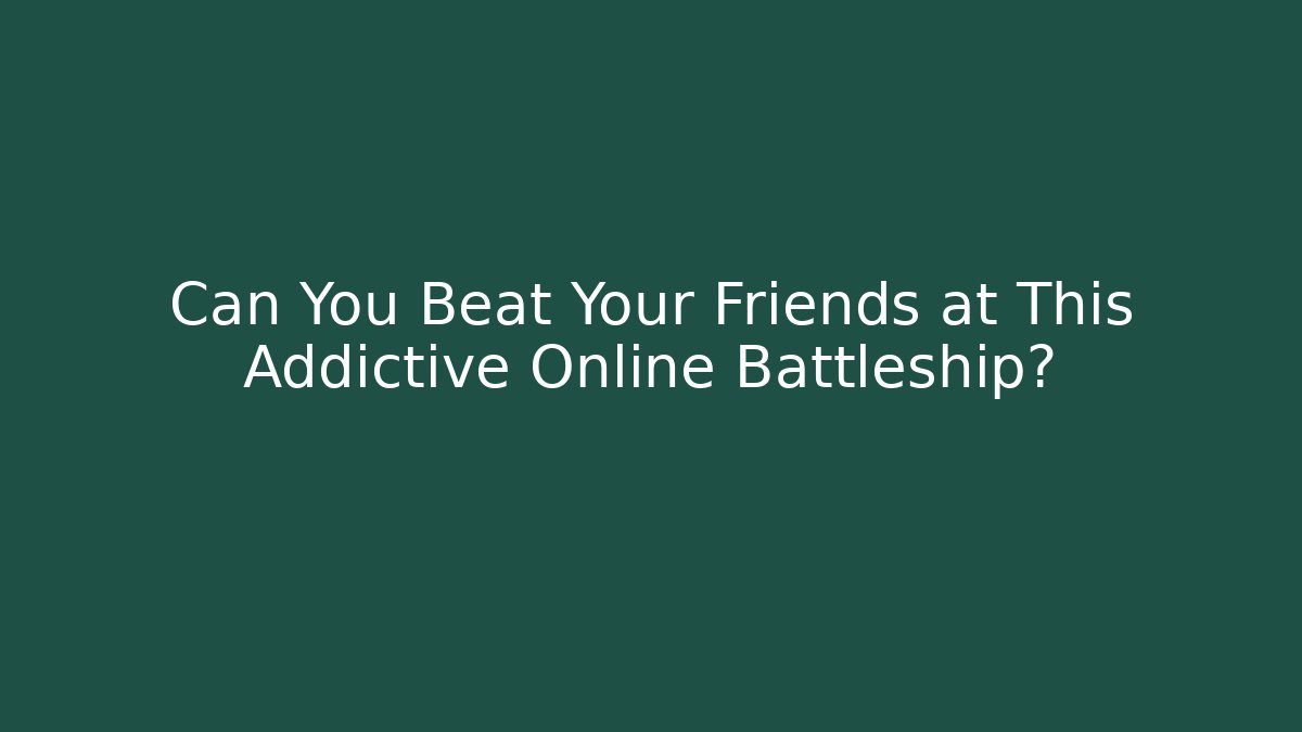 Can You Beat Your Friends at This Addictive Online Battleship?