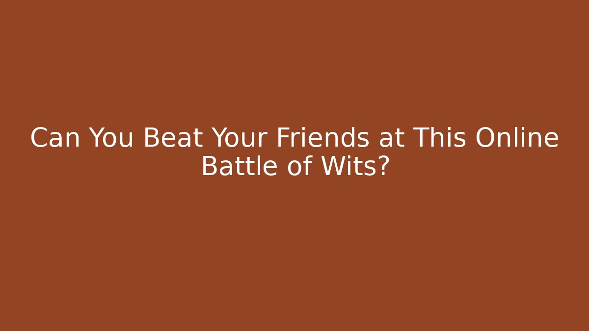 Can You Beat Your Friends at This Online Battle of Wits?