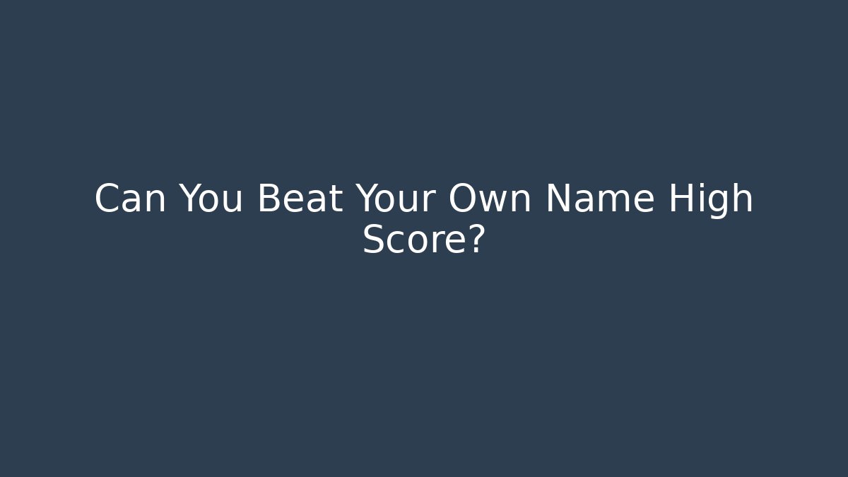 Can You Beat Your Own Name High Score?