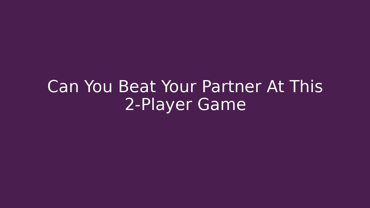 Can You Beat Your Partner At This 2-Player Game