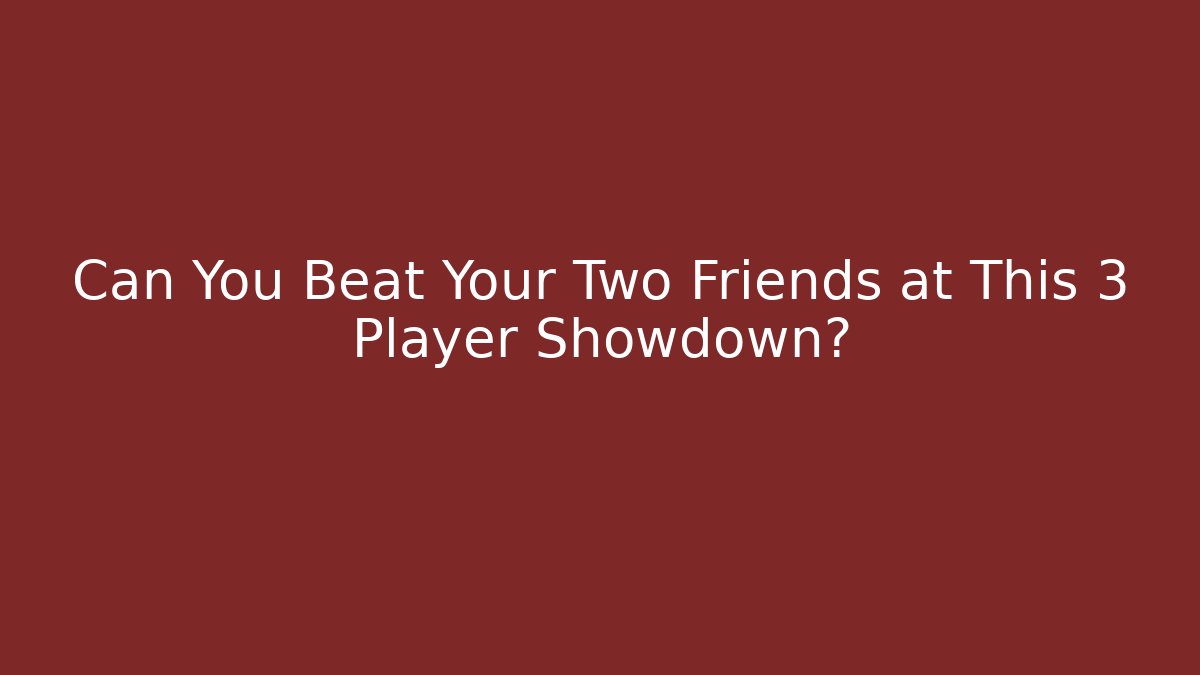 Can You Beat Your Two Friends at This 3 Player Showdown?