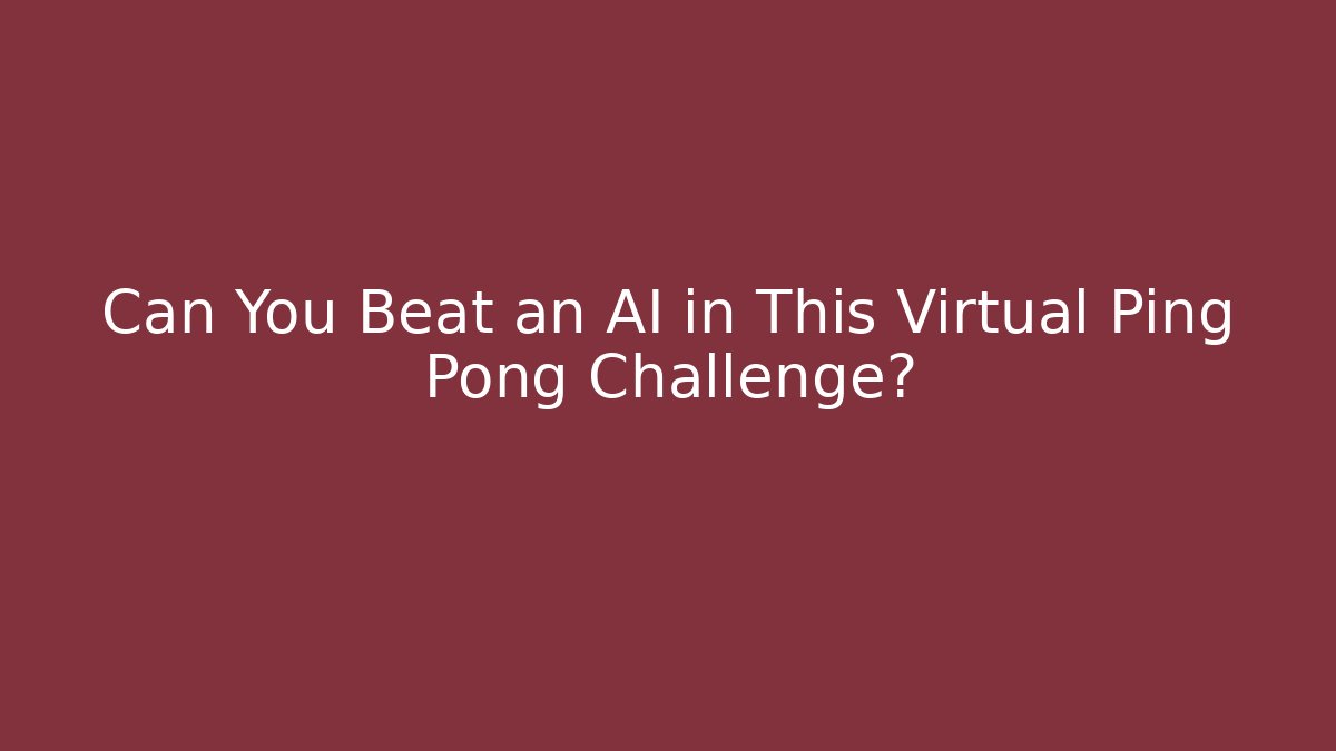 Can You Beat an AI in This Virtual Ping Pong Challenge?