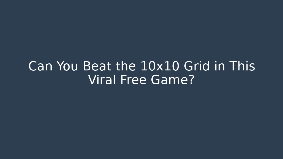 Can You Beat the 10x10 Grid in This Viral Free Game?