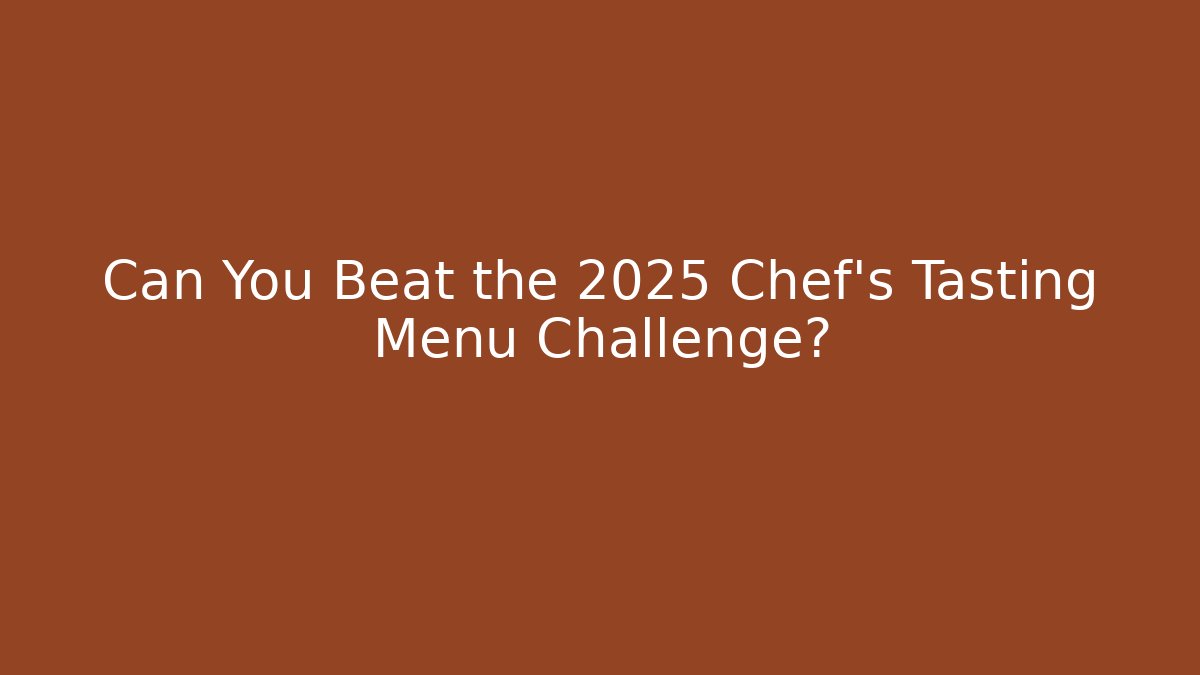 Can You Beat the 2025 Chef's Tasting Menu Challenge?