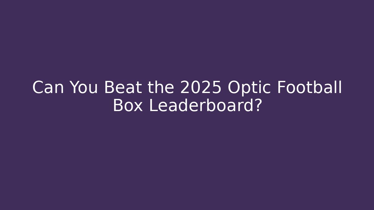 Can You Beat the 2025 Optic Football Box Leaderboard?