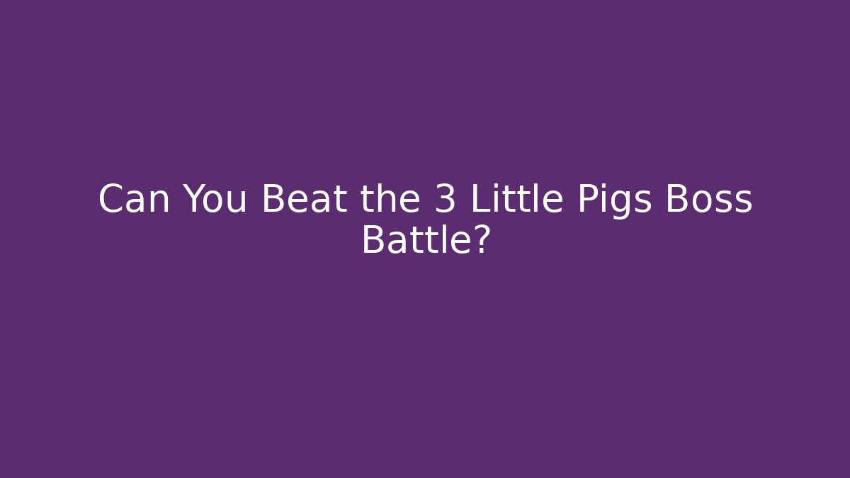 Can You Beat the 3 Little Pigs Boss Battle?