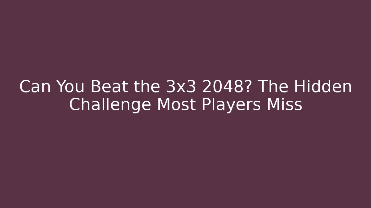 Can You Beat the 3x3 2048? The Hidden Challenge Most Players Miss