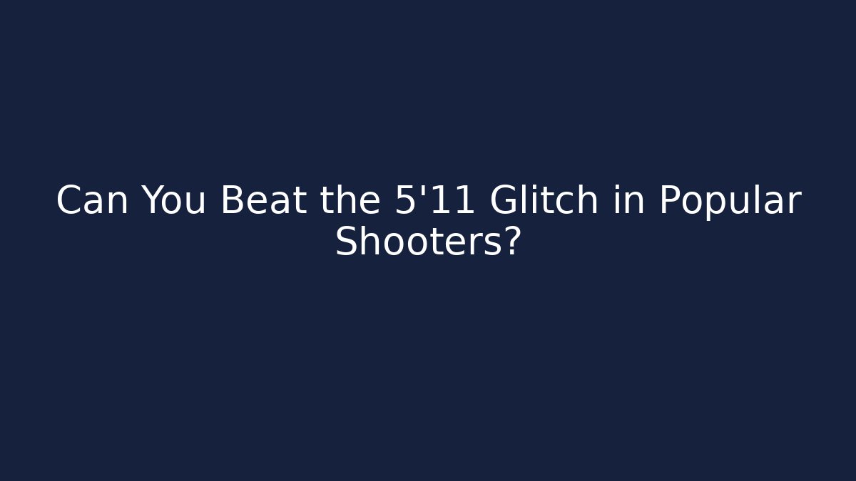 Can You Beat the 5'11 Glitch in Popular Shooters?