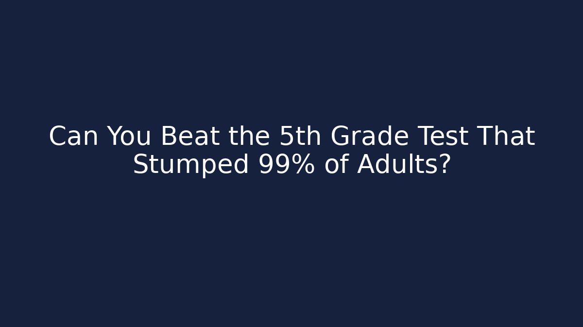 Can You Beat the 5th Grade Test That Stumped 99% of Adults?
