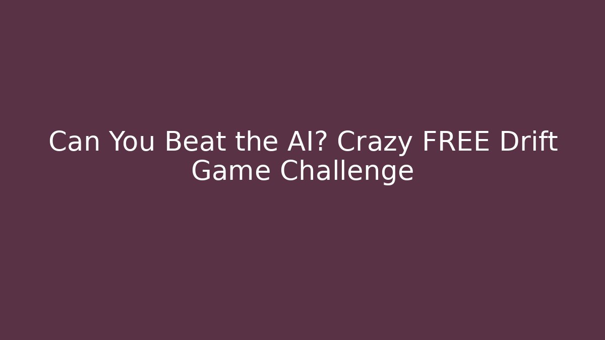 Can You Beat the AI? Crazy FREE Drift Game Challenge