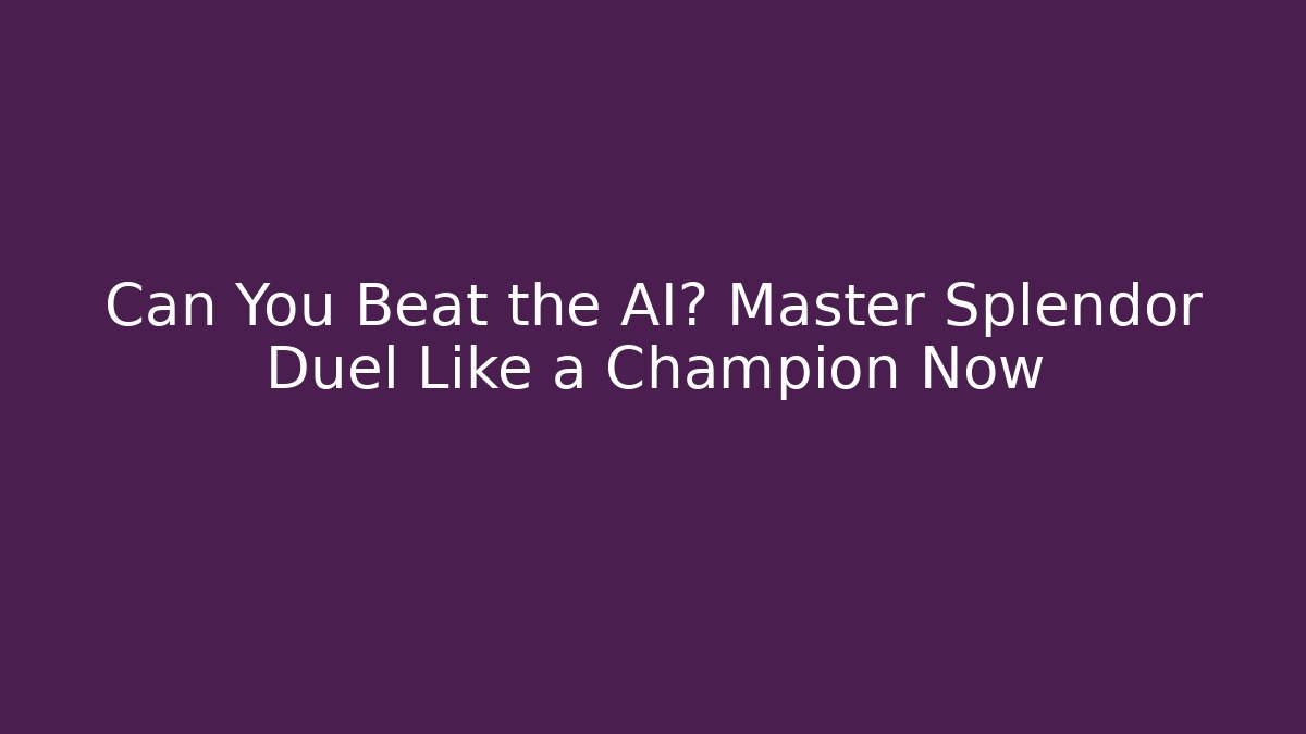 Can You Beat the AI? Master Splendor Duel Like a Champion Now