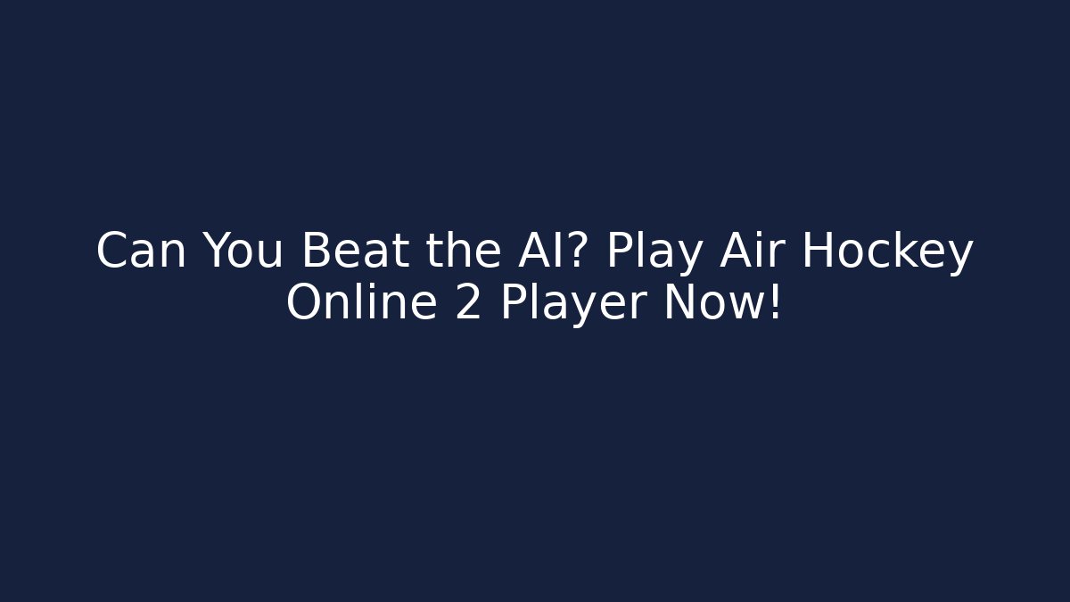 Can You Beat the AI? Play Air Hockey Online 2 Player Now!