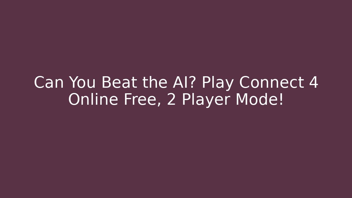 Can You Beat the AI? Play Connect 4 Online Free, 2 Player Mode! - Critter Realm