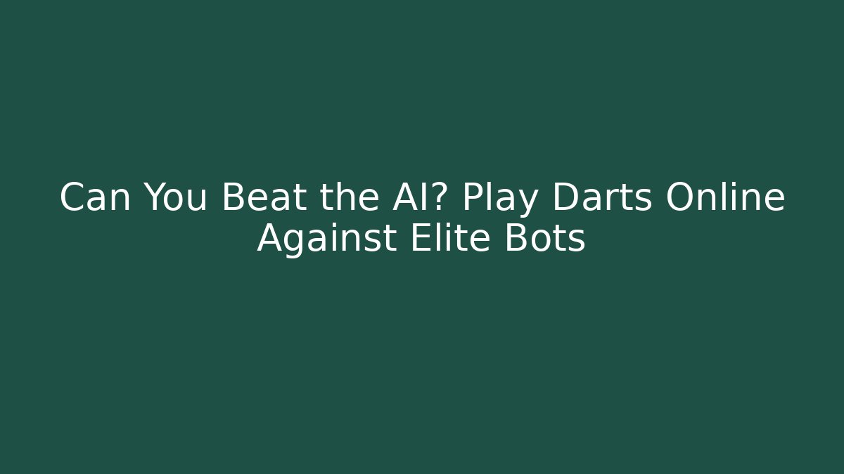 Can You Beat the AI? Play Darts Online Against Elite Bots