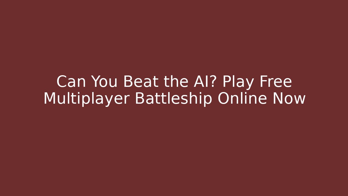 Can You Beat the AI? Play Free Multiplayer Battleship Online Now