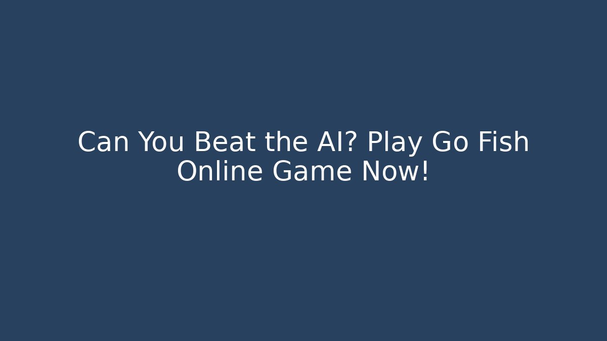 Can You Beat the AI? Play Go Fish Online Game Now!