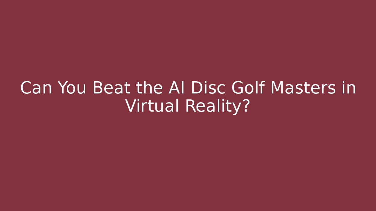 Can You Beat the AI Disc Golf Masters in Virtual Reality?