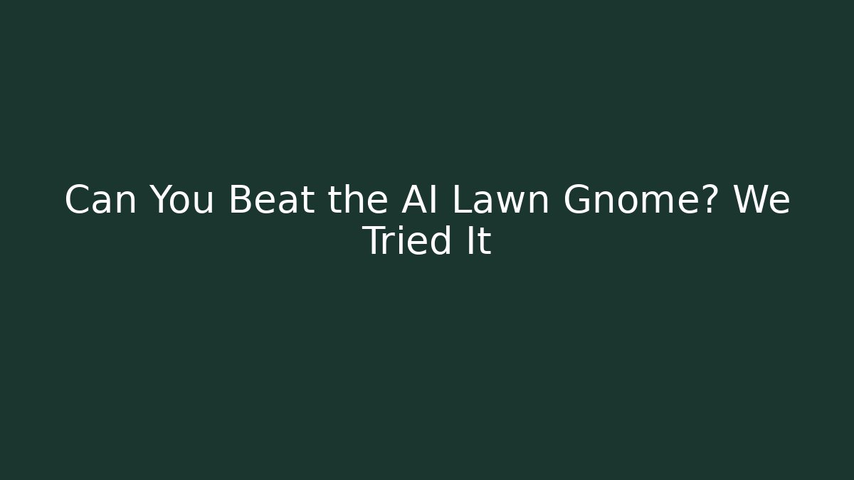 Can You Beat the AI Lawn Gnome? We Tried It