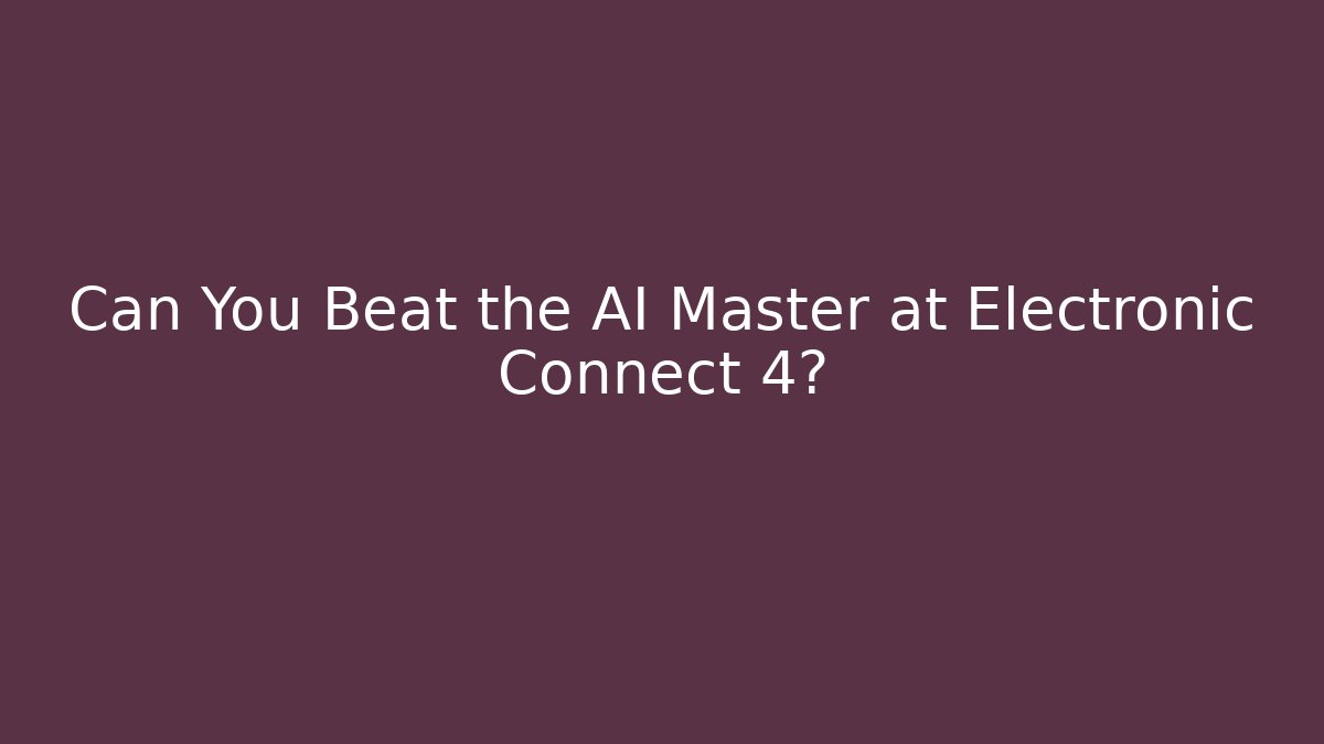 Can You Beat the AI Master at Electronic Connect 4?