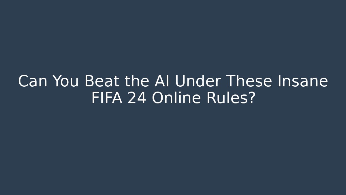 Can You Beat the AI Under These Insane FIFA 24 Online Rules?