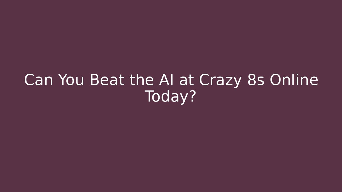 Can You Beat the AI at Crazy 8s Online Today?