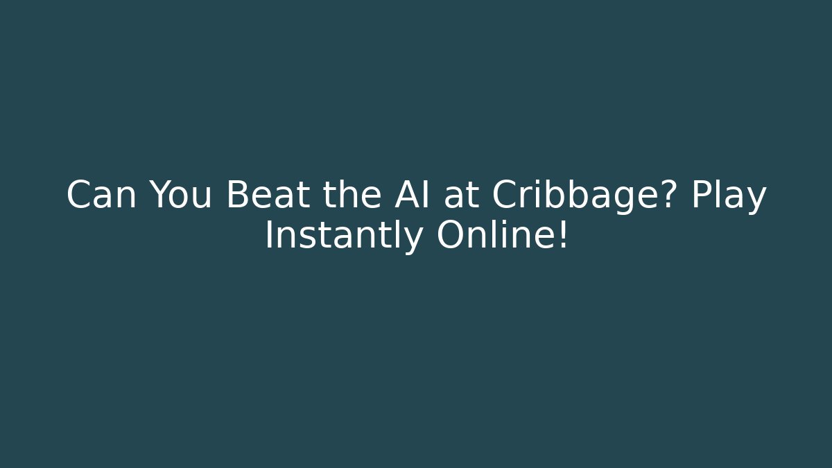 Can You Beat the AI at Cribbage? Play Instantly Online!