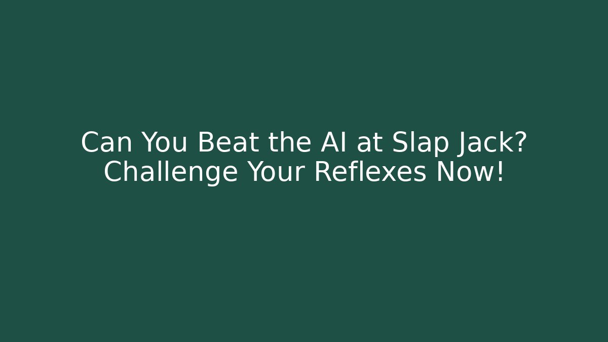 Can You Beat the AI at Slap Jack? Challenge Your Reflexes Now!