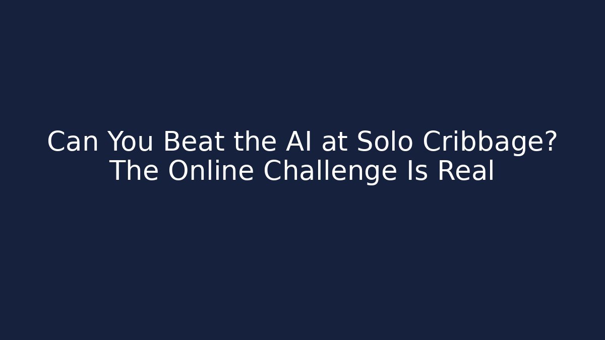 Can You Beat the AI at Solo Cribbage? The Online Challenge Is Real