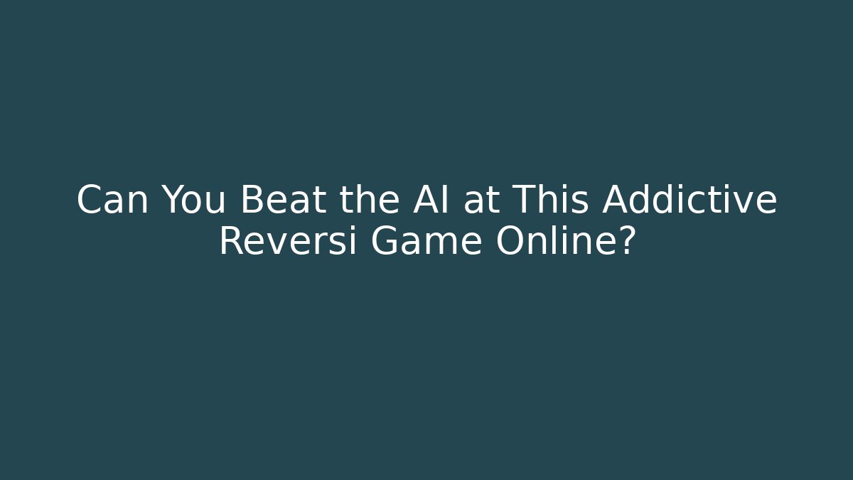 Can You Beat the AI at This Addictive Reversi Game Online?