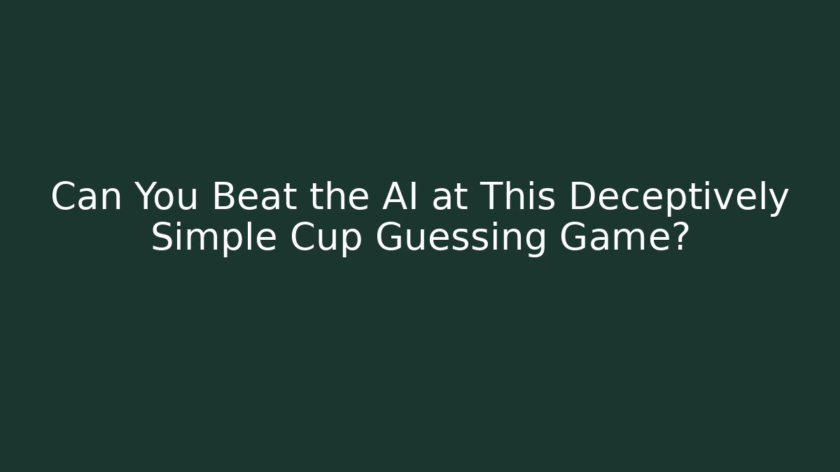Can You Beat the AI at This Deceptively Simple Cup Guessing Game?