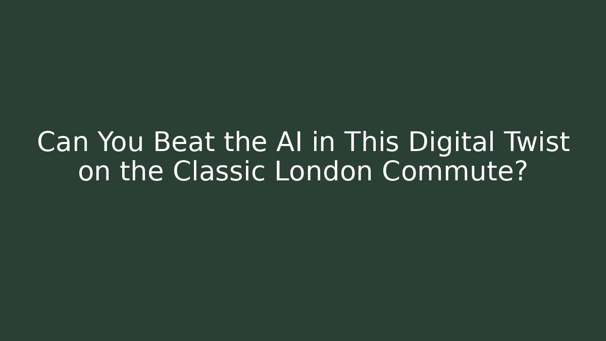 Can You Beat the AI in This Digital Twist on the Classic London Commute?
