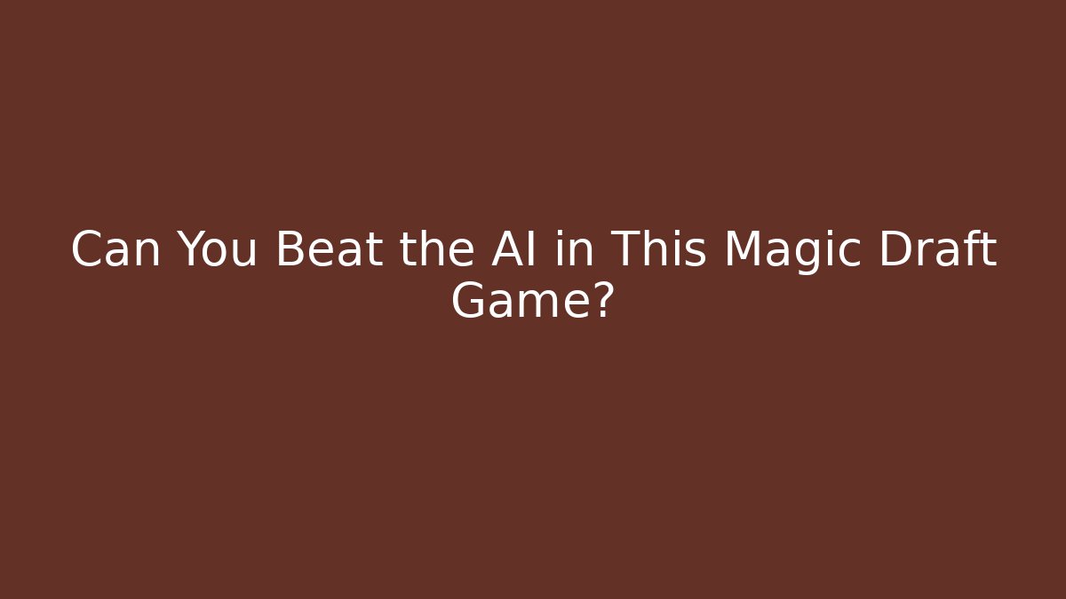 Can You Beat the AI in This Magic Draft Game?