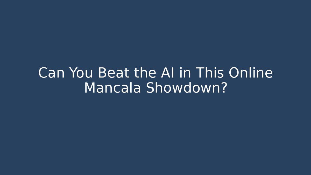 Can You Beat the AI in This Online Mancala Showdown?