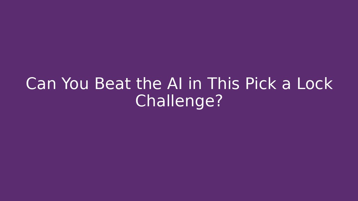 Can You Beat the AI in This Pick a Lock Challenge?