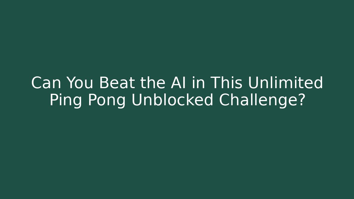 Can You Beat the AI in This Unlimited Ping Pong Unblocked Challenge?