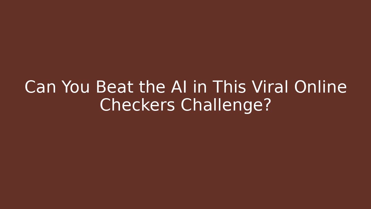 Can You Beat the AI in This Viral Online Checkers Challenge?