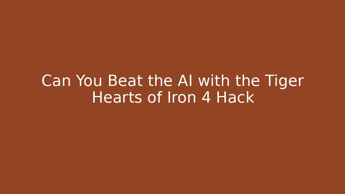 Can You Beat the AI with the Tiger Hearts of Iron 4 Hack