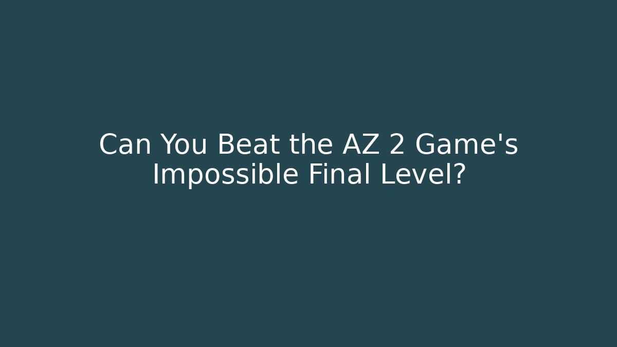 Can You Beat the AZ 2 Game's Impossible Final Level?