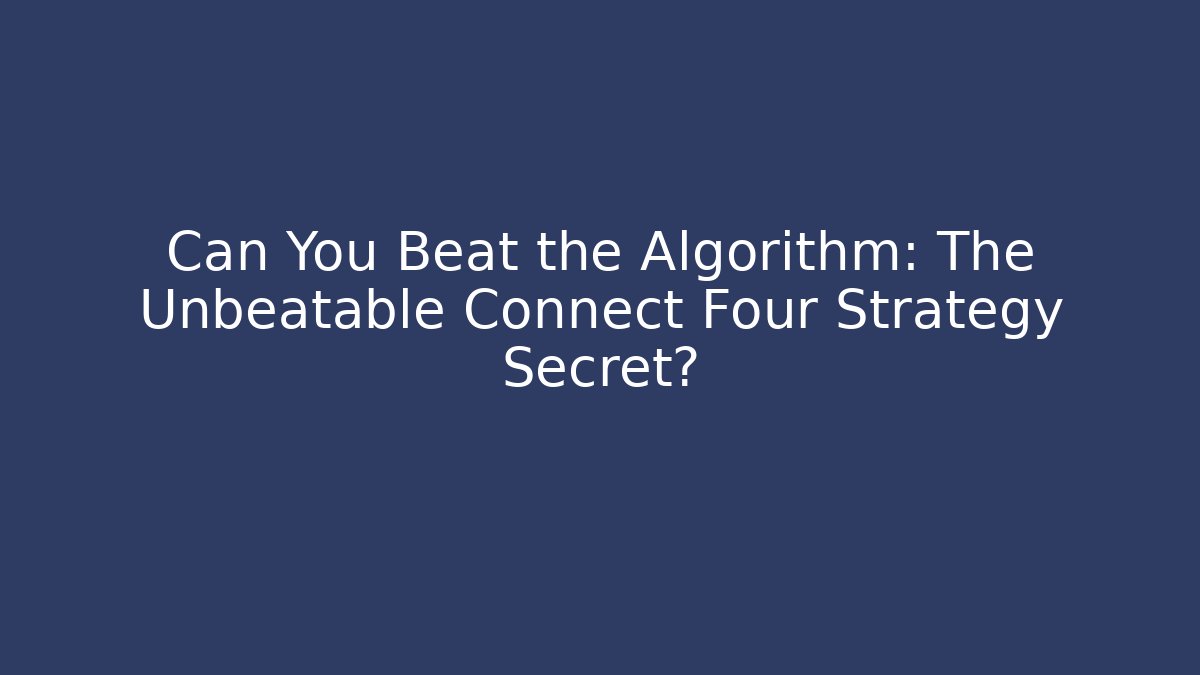 Can You Beat the Algorithm: The Unbeatable Connect Four Strategy Secret? - Critter Realm