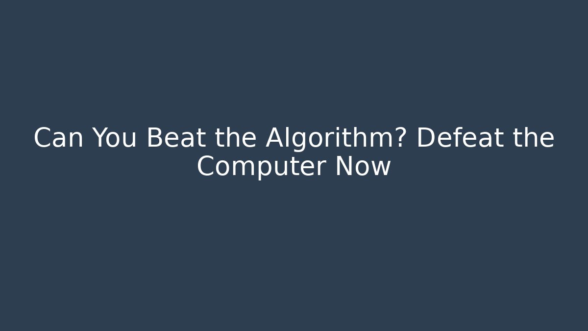 Can You Beat the Algorithm? Defeat the Computer Now - Critter Realm