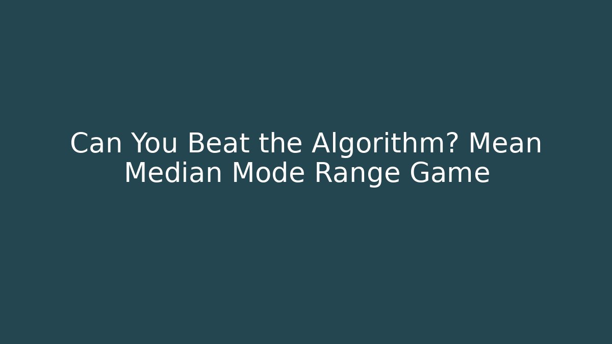 Can You Beat the Algorithm? Mean Median Mode Range Game