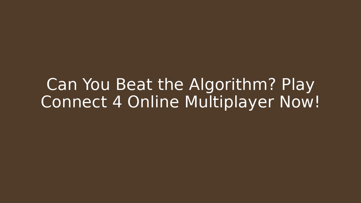 Can You Beat the Algorithm? Play Connect 4 Online Multiplayer Now!