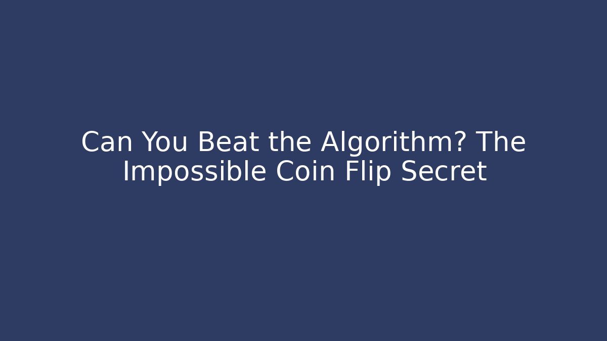 Can You Beat the Algorithm? The Impossible Coin Flip Secret