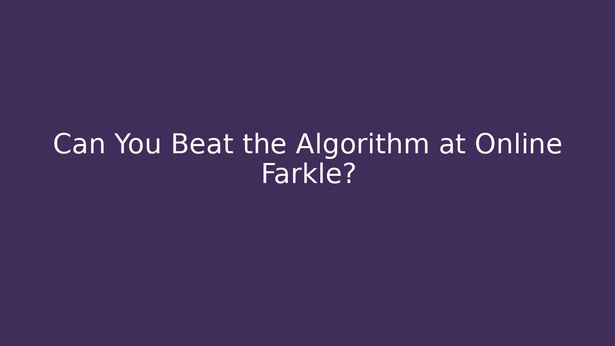 Can You Beat the Algorithm at Online Farkle?