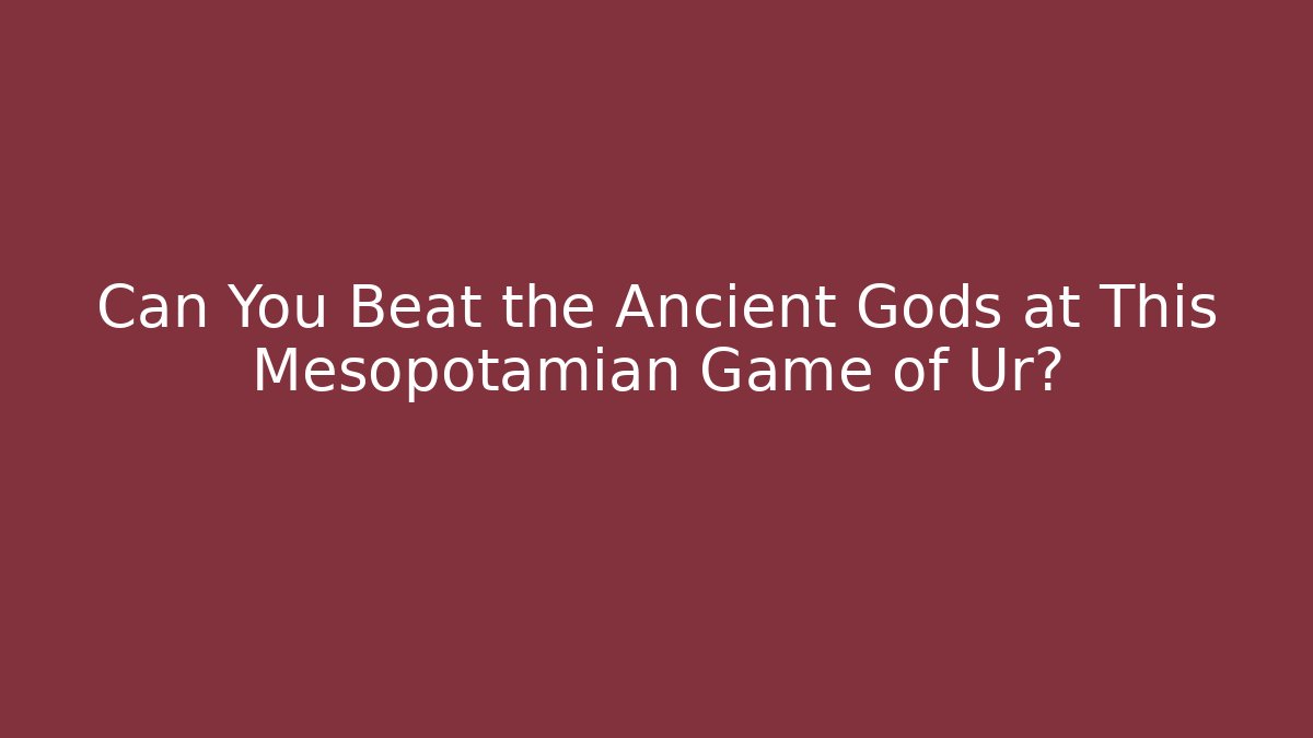 Can You Beat the Ancient Gods at This Mesopotamian Game of Ur?
